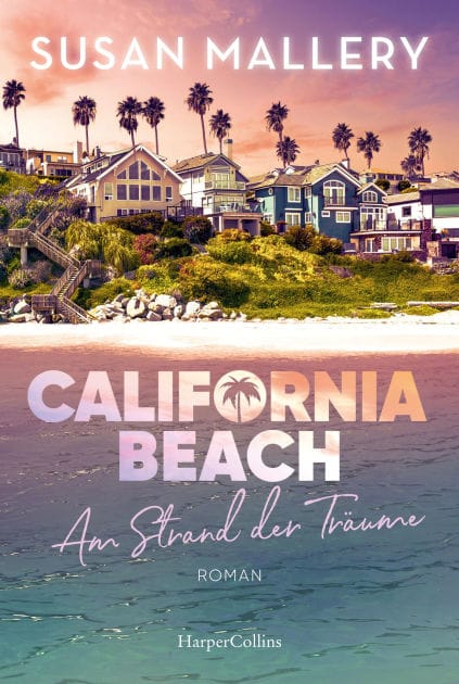 California Beach - Am Strand der Träume: Frauenroman Die SPIEGEL-Bestsellerautorin weckt mit ihrer Feel-Good-Lektüre Träume vom Strand Ein New-York-Times-Bestseller