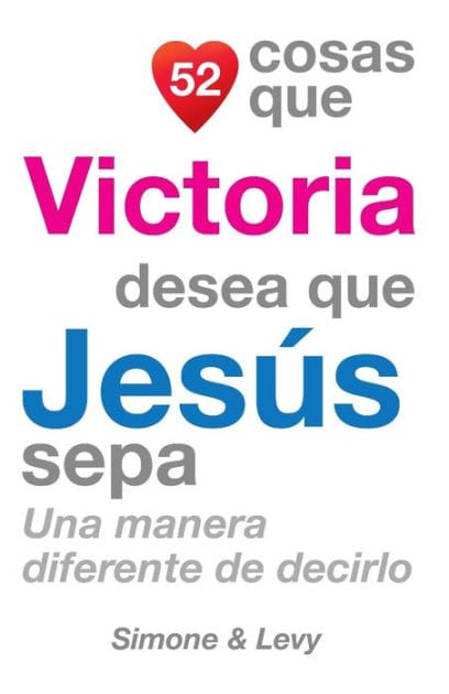 52 Cosas Que Victoria Desea Que Jes�s Sepa: Una Manera Diferente de Decirlo