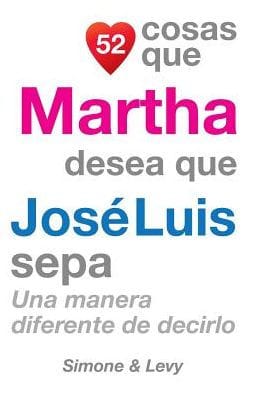 52 Cosas Que Martha Desea Que Jos� Luis Sepa: Una Manera Diferente de Decirlo