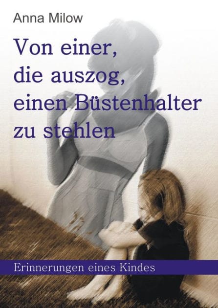 Von einer, die auszog, einen Büstenhalter zu stehlen: Erinnerungen eines Kindes