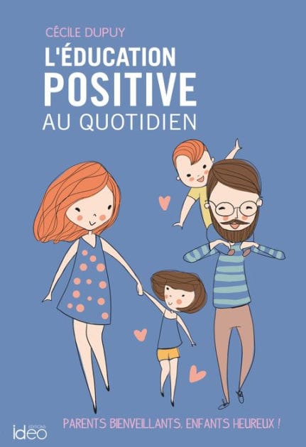 L'éducation positive au quotidien: Parents bienveillants, enfants heureux !