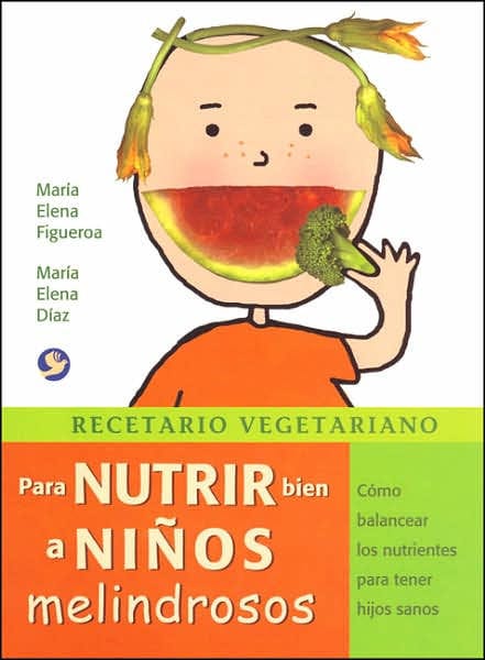 Recetario vegetariano para nutrir bien a ni�os melindrosos: C�mo balancear los nutrientes para tener hijos sanos