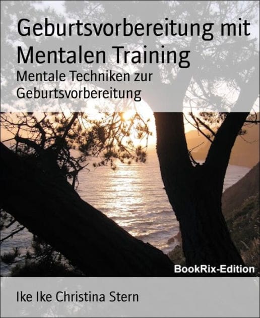 Geburtsvorbereitung mit Mentalen Training: Mentale Techniken zur Geburtsvorbereitung