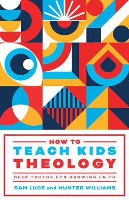 How to Teach Kids Theology: Deep Truths for Growing Faith