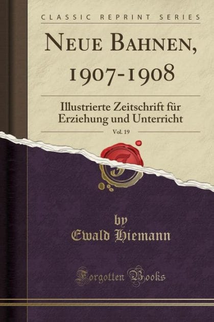 Neue Bahnen, 1907-1908, Vol. 19: Illustrierte Zeitschrift F�r Erziehung Und Unterricht (Classic Reprint)