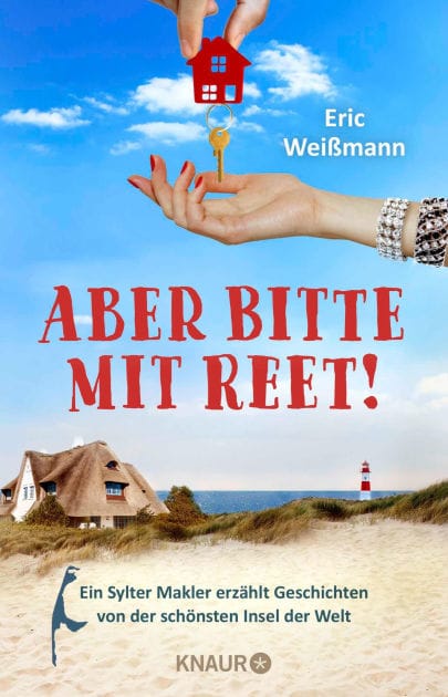 Aber bitte mit Reet!: Ein Sylter Makler erzählt Geschichten von der schönsten Insel der Welt »Pflichtlektüre für alle Inselfans!« Karla Paul, Kulturjournalistin