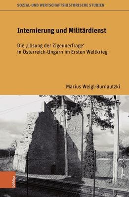 Internierung und Militardienst: Die 'Losung der Zigeunerfrage' in Osterreich-Ungarn im Ersten Weltkrieg