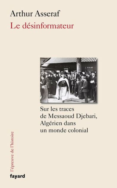 Le désinformateur: Sur les traces de Messaoud Djebari, un Algérien dans le monde colonial