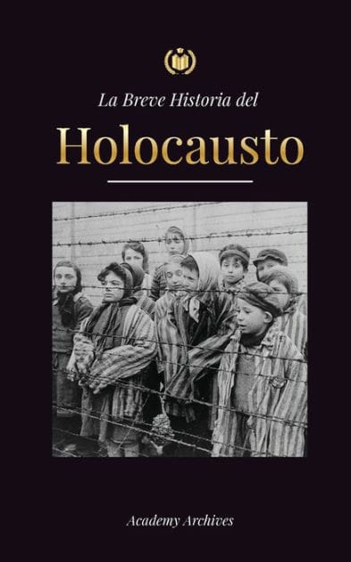 La Breve Historia del Holocausto: El auge del antisemitismo en la Alemania nazi, Auschwitz y el genocidio de Hitler contra el pueblo jud�o impulsado por el fascismo (1941-1945)