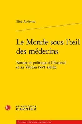 Le Monde sous l'oeil des medecins: Nature et politique a l'Escorial et au Vatican (XVIe siecle)