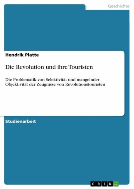 Die Revolution und ihre Touristen: Die Problematik von Selektivität und mangelnder Objektivität der Zeugnisse von Revolutionstouristen