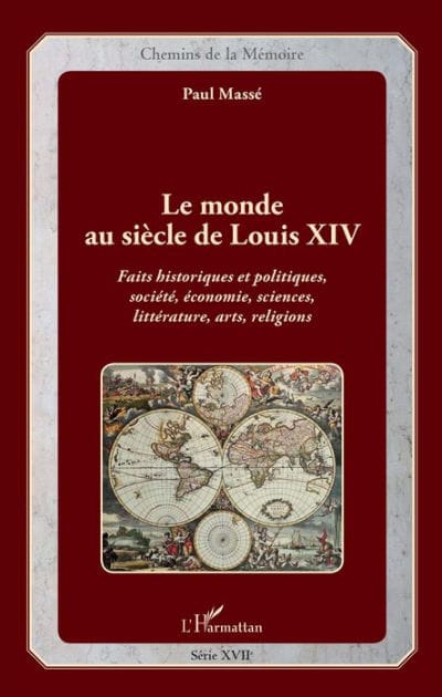 Le monde au siècle de Louis XIV: Faits historiques et politiques, société, économie, sciences, littérature, arts, religions