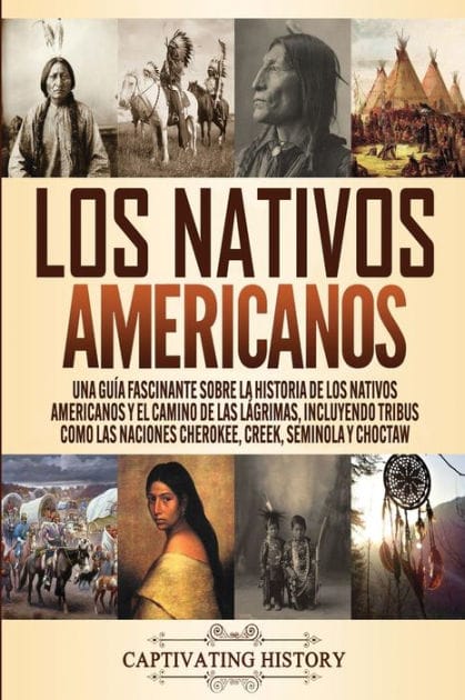 Los Nativos Americanos: Una Gu�a Fascinante sobre la Historia de los Nativos Americanos y el Camino de las L�grimas, Incluyendo Tribus como las Naciones Cherokee, Creek, Seminola y Choctaw
