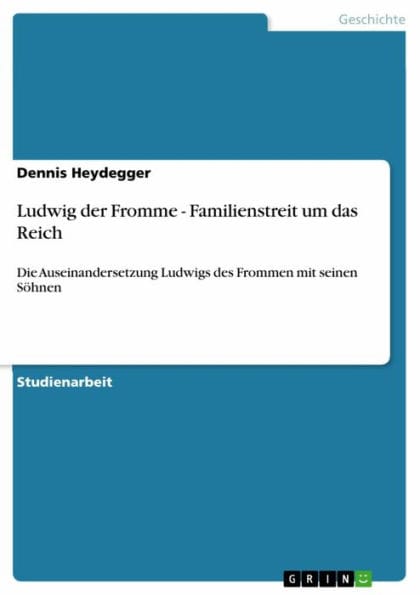 Ludwig der Fromme - Familienstreit um das Reich: Die Auseinandersetzung Ludwigs des Frommen mit seinen Söhnen