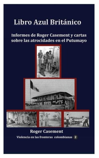 Libro Azul Brit�nico: Informes de Roger Casement y cartas sobre las atrocidades en el Putumayo