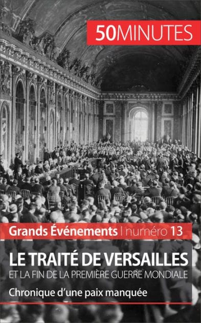 Le traité de Versailles et la fin de la Première Guerre mondiale: Chronique d'une paix manquée