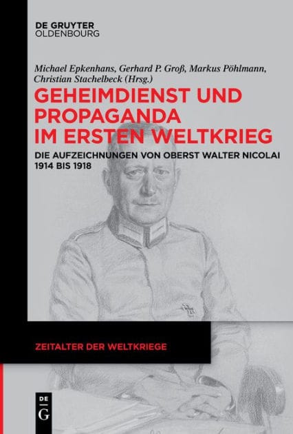 Geheimdienst und Propaganda im Ersten Weltkrieg: Die Aufzeichnungen von Oberst Walter Nicolai 1914 bis 1918