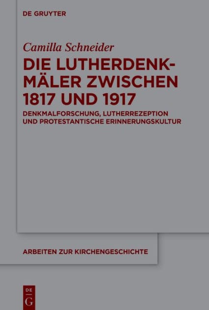 Die Lutherdenkmäler zwischen 1817 und 1917: Denkmalforschung, Lutherrezeption und protestantische Erinnerungskultur