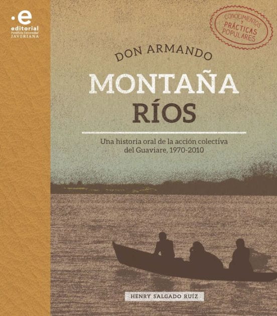 Don Armando Montaña Ríos: Una historia oral de la acción colectiva del Guaviare, 1970-2010