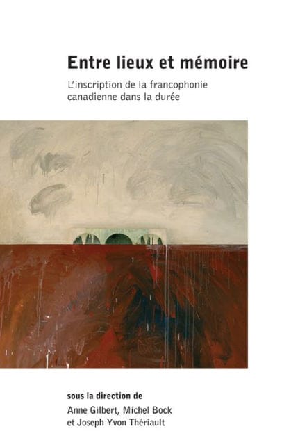 Entre lieux et mémoire: L'inscription de la francophonie canadienne dans la durée