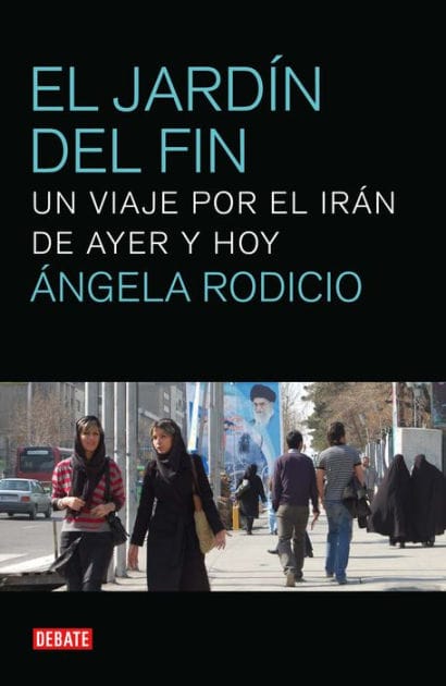 El jardín del fin: Un viaje por el irán de ayer y hoy