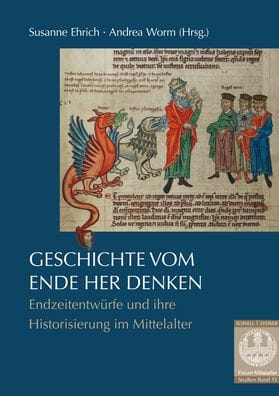 Geschichte vom Ende her denken: Endzeitentwurfe und ihre Historisierung im Mittelalter