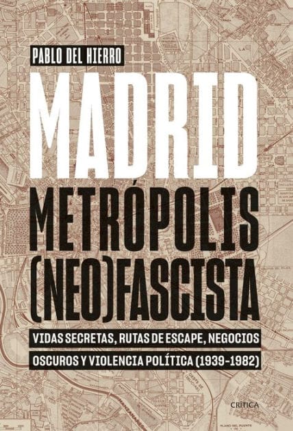 Madrid, metrópolis (neo)fascista: Vidas secretas, rutas de escape, negocios oscuros y violencia política (1939-1982)