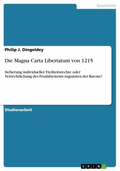 Die Magna Carta Libertatum von 1215: Sicherung individueller Freiheitsrechte oder Verrechtlichung des Feudalsystems zugunsten der Barone?