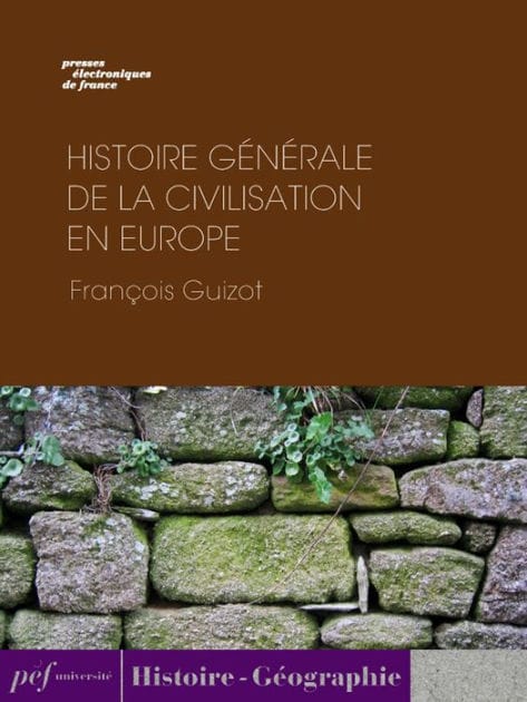 Histoire générale de la civilisation en Europe depuis la chute de l'Empire Romain jusqu'à la Révolution Française.