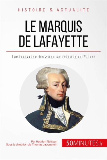 Le marquis de Lafayette: L'ambassadeur des valeurs américaines en France
