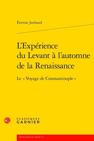 L'Experience du Levant a l'automne de la Renaissance: Le Voyage de Constantinople