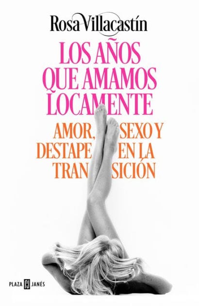 Los años que amamos locamente: Amor, sexo y destape en la Transición