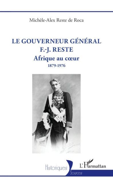 Le gouverneur général F.-J. Reste: Afrique au cour 1879-1976