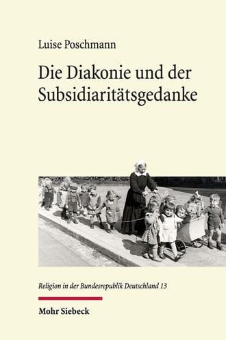 Die Diakonie und der Subsidiaritatsgedanke: Evangelisches Ringen um die Sozialgesetzgebung der Bonner Republik