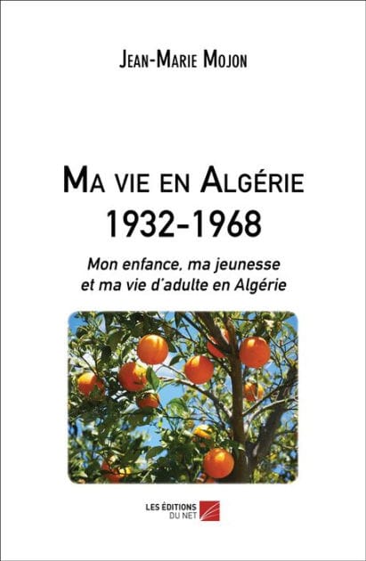 Ma vie en Algérie 1932-1968: Mon enfance, ma jeunesse et ma vie d'adulte en Algérie