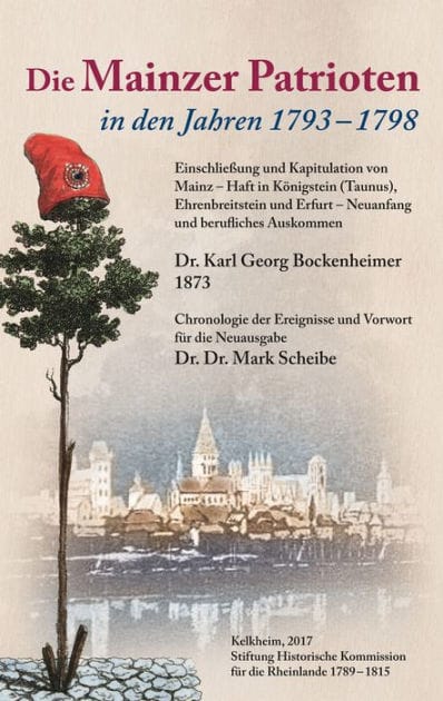 Die Mainzer Patrioten in den Jahren 1793 - 1798.: Einschließung und Kapitulation von Mainz - Haft in Königstein (Taunus), Ehrenbreitstein und Erfurt - Neuanfang und berufliches Auskommen