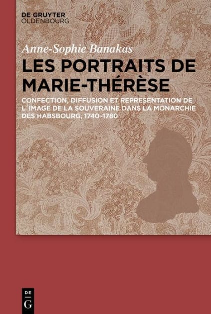 Les portraits de Marie-Thérèse: Représentation et lien politique dans la Monarchie des Habsbourg (1740-1780)