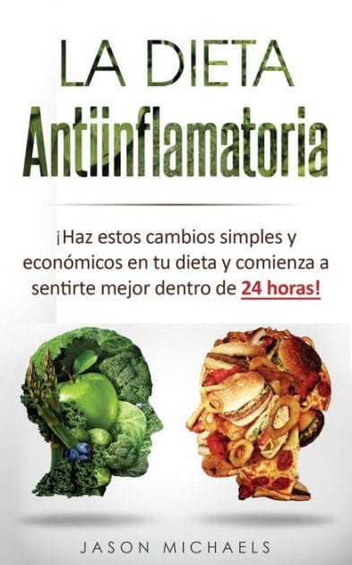 La Dieta Antiinflamatoria: �Haz estos cambios simples y econ�micos en tu dieta y comienza a sentirte mejor dentro de 24 horas!