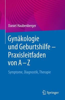 Gynäkologie und Geburtshilfe - Praxisleitfaden von A - Z: Symptome, Diagnostik, Therapie
