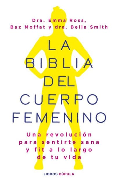 La biblia del cuerpo femenino: Una revolución para sentirte sana y fit a lo largo de tu vida