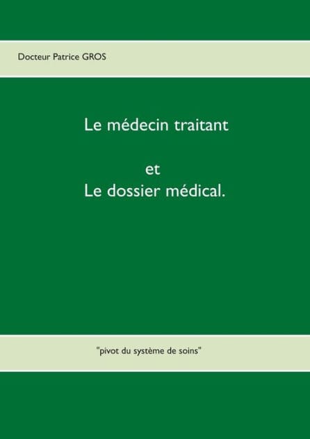 Le médecin traitant et le dossier médical.: "pivot du système de soins"