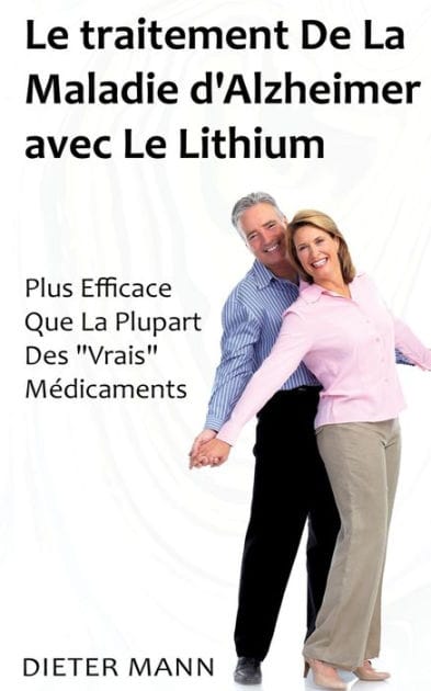 Le traitement De La Maladie d'Alzheimer avec Le Lithium: Plus Efficace Que La Plupart Des "Vrais" Médicaments