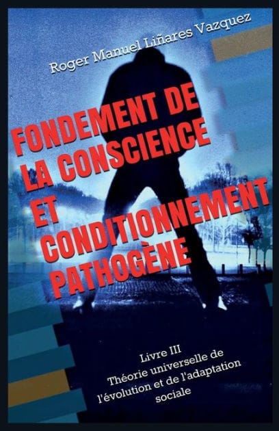Fondement de la conscience et conditionnement pathog�ne: Th�orie universelle de l'�volution et de l'adaptation sociale