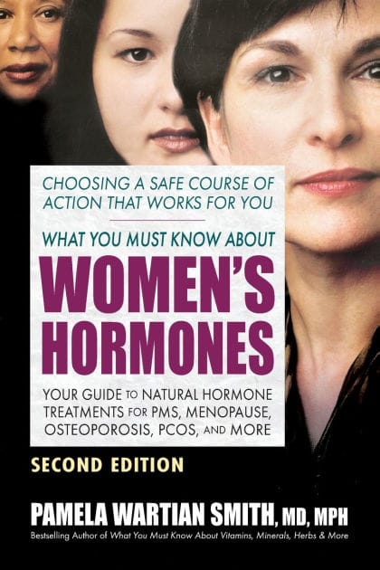 What You Must Know About Women's Hormones: Your Guide to Natural Hormone Treatments for PMS, Menopause, Osteoporosis, PCOS, and More
