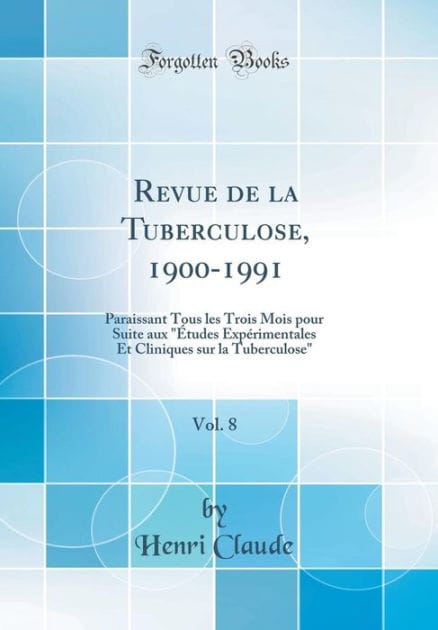 Revue de la Tuberculose, 1900-1991, Vol. 8: Paraissant Tous Les Trois Mois Pour Suite Aux "�tudes Exp�rimentales Et Cliniques Sur La Tuberculose" (Classic Reprint)
