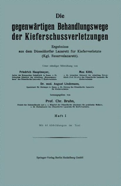 Die gegenwärtigen Behandlungswege der Kieferschussverletzungen: Ergebnisse aus dem Düsseldorfer Lazarett für Kieferverletzte (Kgl. Reservelazarett). Heft I