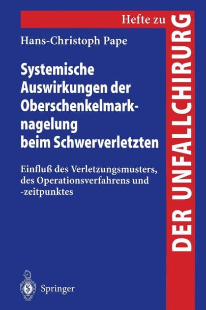 Systemische Auswirkungen der Oberschenkelmarknagelung beim Schwerverletzten: Einflu� des Verletzungsmusters, des Operationsverfahrens und -zeitpunktes