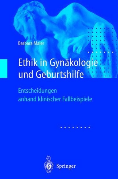 Ethik in Gyn�kologie und Geburtshilfe: Entscheidungen anhand klinischer Fallbeispiele