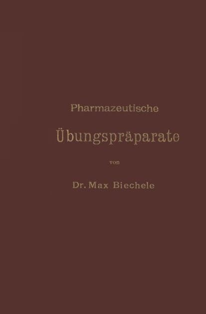 Pharmazeutische Übungspräparate: Anleitung zur Darstellung, Erkennung, Prüfung und stöchiometrischen Berechnung von offizinellen chemisch-pharmazeutischen Präparaten