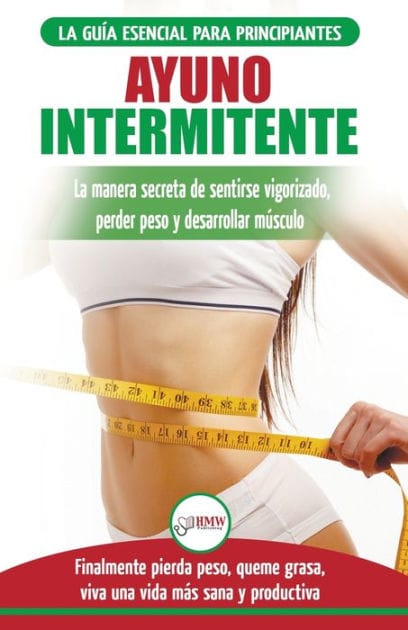 Ayuno Intermitente: Gu�a esencial a la dieta del ayuno intermitente para principiantes - m�todos eficaces para quemar grasa (Libro en espa�ol/Intermittent Fasting Spanish Book) (Spanish Edition)